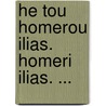 He Tou Homerou Ilias. Homeri Ilias. ... by Unknown