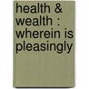 Health & Wealth : Wherein Is Pleasingly door Publisher Roycroft Shop