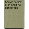 Hector Berlioz Et La Socit de Son Temps door Julien Tiersot