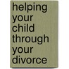Helping Your Child Through Your Divorce door Florence Bienenfeld