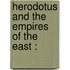 Herodotus And The Empires Of The East :