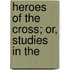 Heroes Of The Cross; Or, Studies In The