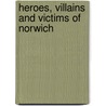 Heroes, Villains And Victims Of Norwich door Pamela Brooks