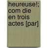 Heureuse!; Com Die En Trois Actes [Par] door Paul Bilhaud