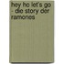 Hey Ho Let's Go - die Story der Ramones