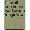 Hiawatha Von Henry Wadsworth Longfellow by Henry Wardsworth Longfellow