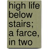 High Life Below Stairs; A Farce, In Two door James Townley