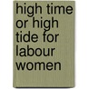 High Time Or High Tide For Labour Women door Maria Eagle