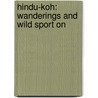 Hindu-Koh: Wanderings And Wild Sport On by Donald Macintyre