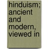 Hinduism; Ancient And Modern, Viewed In door John Alfred Sharrock