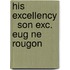 His Excellency   Son Exc. Eug Ne Rougon