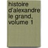 Histoire D'Alexandre Le Grand, Volume 1