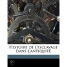 Histoire De L'Esclavage Dans L'Antiquit by Henri Alexandre Wallon