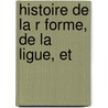 Histoire De La R Forme, De La Ligue, Et door M. Capefigue