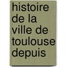 Histoire De La Ville De Toulouse Depuis door J.B. Auguste D. Ald guier