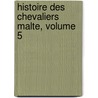Histoire Des Chevaliers Malte, Volume 5 door Vertot