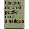 Histoire Du Droit Public Eccl Siastique door Ren�-Louis De Voyer