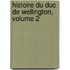 Histoire Du Duc de Wellington, Volume 2