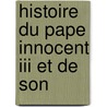 Histoire Du Pape Innocent Iii Et De Son door Friedrich Emanuel Von Hurter-ammann