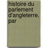 Histoire Du Parlement D'Angleterre. Par by Unknown