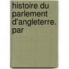 Histoire Du Parlement D'Angleterre. Par door Onbekend