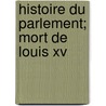 Histoire Du Parlement; Mort De Louis Xv door Francois Voltaire