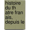 Histoire Du Th Atre Fran Ais, Depuis Le door Charles Guillaume Etienne