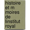 Histoire Et M Moires De Linstitut Royal door Acadï¿½Mi Inscriptions Et Belles-Lettres