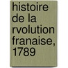 Histoire de La Rvolution Franaise, 1789 by Alphonse De Lamartine