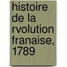 Histoire de La Rvolution Franaise, 1789 door Alphonse De Lamartine