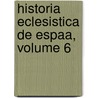 Historia Eclesistica de Espaa, Volume 6 by Vicente De La Fuente