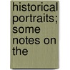 Historical Portraits; Some Notes On The by Henry Benjamin Wheatley
