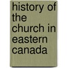 History Of The Church In Eastern Canada door Onbekend