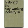 History Of The Clay-Working Industry In door Henry Leighton