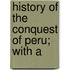 History Of The Conquest Of Peru; With A