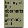 History Of The Eberharts In Germany And by Uriah Eberhart