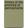 History Of The Province Of Pennsylvania by William M. Mervine