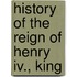 History Of The Reign Of Henry Iv., King