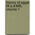 History of Egypt Till A.D.640, Volume 1