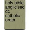 Holy Bible Anglicised Dc Catholic Order by Unknown