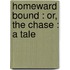 Homeward Bound : Or, The Chase : A Tale