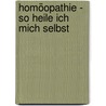 Homöopathie - so heile ich mich selbst door Heike Kovacs