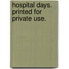 Hospital Days. Printed For Private Use. door Jane Stuart. Woolsey
