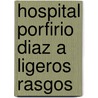 Hospital Porfirio Diaz a Ligeros Rasgos door Lic Severo I. Aguirre