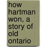 How Hartman Won, A Story Of Old Ontario by J 1844-1938 Price-Brown