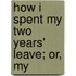 How I Spent My Two Years' Leave; Or, My