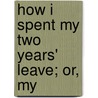 How I Spent My Two Years' Leave; Or, My door R.B. Cumberland