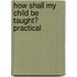 How Shall My Child Be Taught? Practical
