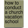 How To Conduct A Church Vacation School door Albert Henry Gage