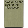 How To Use And Care For The Microscope door Onbekend